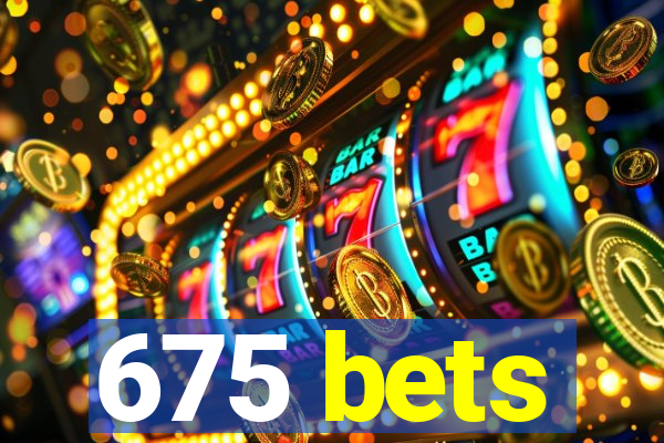 675 bets